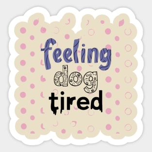 Feeling-Dog-Tired Sticker
